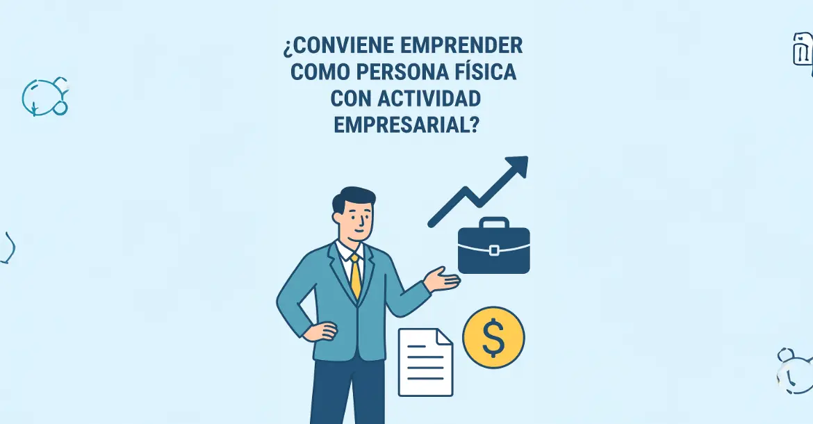 ¿Conviene emprender como Persona Física con Actividad Empresarial?